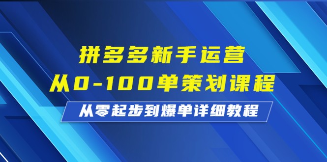 拼多多新手运营指南：从0到100单的爆单策划课程全解析！-臭虾米项目网