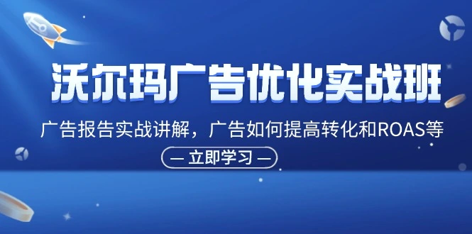 沃尔玛广告优化实战班，广告报告实战讲解，广告如何提高转化和ROAS等-臭虾米项目网