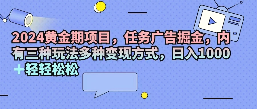 2024黄金期项目，任务广告掘金，内有三种玩法多种变现方式，日入增多-臭虾米项目网