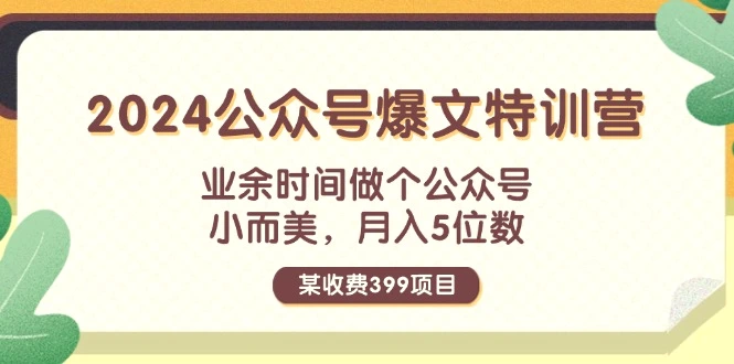 某收费399元2024公众号爆文特训营：业余时间做个公众号小而美月入增多位数-臭虾米项目网