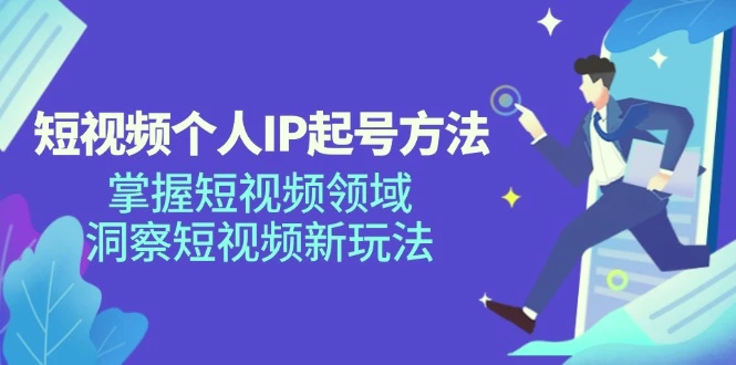 短视频个人IP起号方法，掌握短视频领域，洞察短视频新玩法（68节完整）-臭虾米项目网