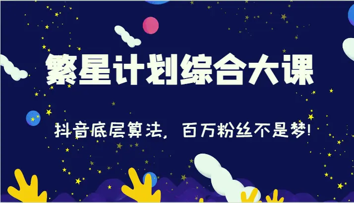 2024繁星计划综合大课：抖音底层算法，百万粉丝不是梦!（77节）-臭虾米项目网