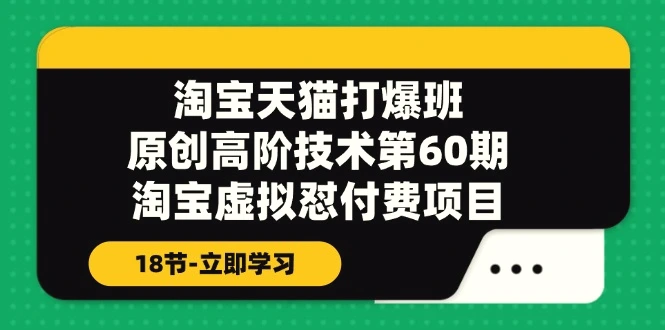 淘宝天猫原创高阶技术打爆班【第60期】淘宝虚拟怼付费项目（18节）-臭虾米项目网