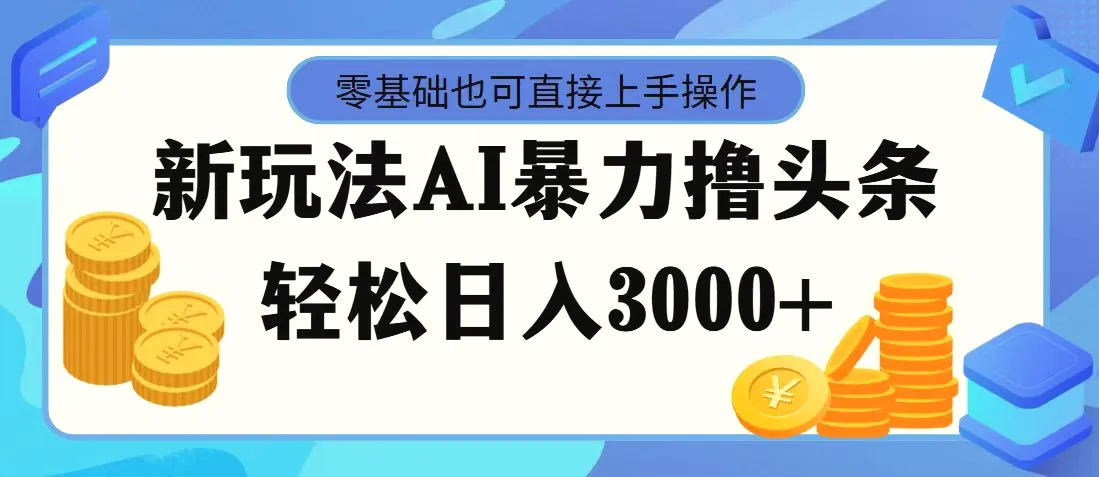 最新玩法AI暴力撸头条，零基础也可轻松日入3000 ，当天起号，第二天见…-臭虾米项目网