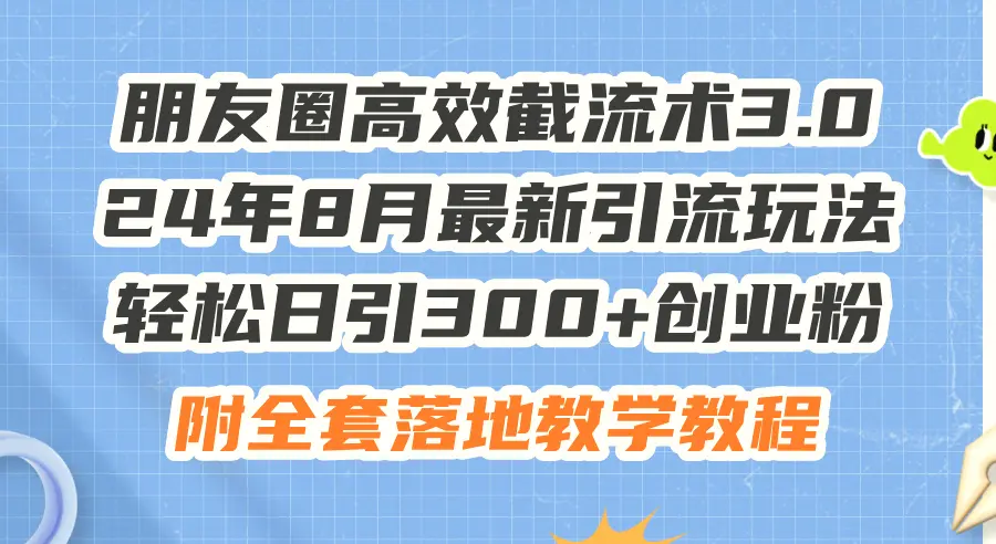 朋友圈高效截流术3.0，24年8月最新引流玩法，轻松日引300 创业粉，附全…-臭虾米项目网