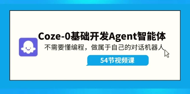 Coze0基础开发Agent智能体教程：不需要懂编程，做属于自己的对话机器人-臭虾米项目网