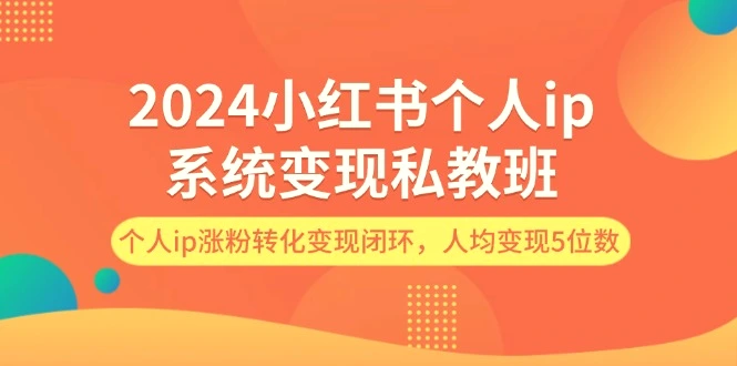 2024小红书个人ip系统变现私教班，个人ip涨粉转化变现闭环，人均变现5位数-臭虾米项目网