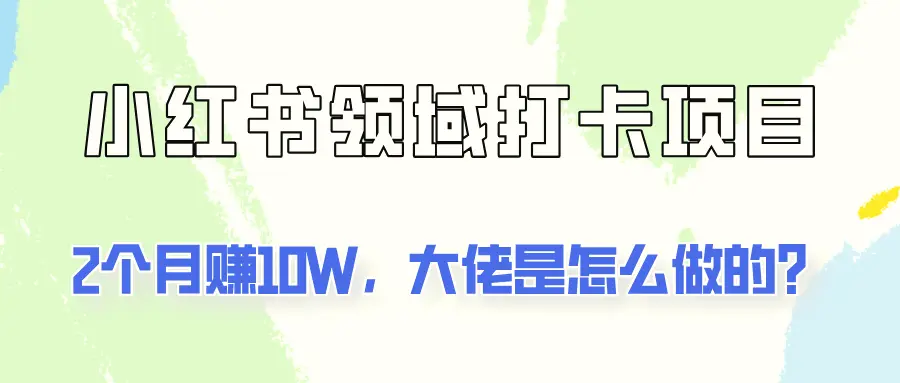 通过小红书领域打卡项目2个月赚10W，大佬是怎么做的？-臭虾米项目网