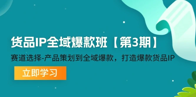 货品IP全域爆款班【第3期】赛道选择、产品策划到全域爆款，打造爆款货品IP-臭虾米项目网