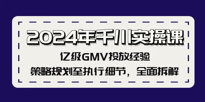 2024年千川实操课，亿级GMV投放经验，策略规划至执行细节，全面拆解-臭虾米项目网