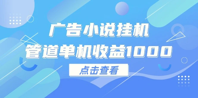 广告小说挂机管道单机收益1000-臭虾米项目网