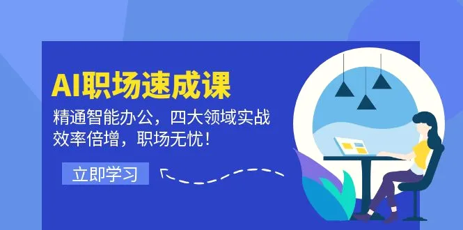 AI职场速成课：精通智能办公，四大领域实战，效率倍增，职场无忧！-臭虾米项目网