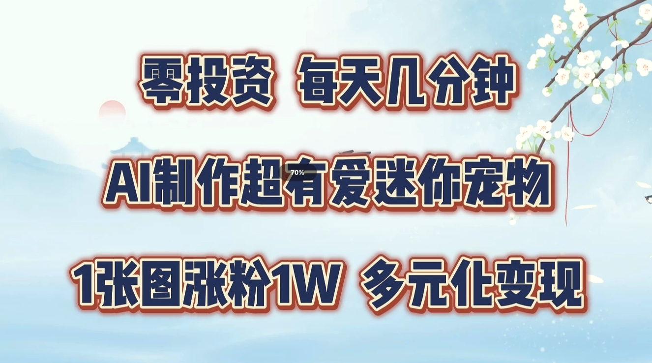 零投资，每天几分钟，AI制作超有爱迷你宠物玩法，多元化变现，手把手交给你-臭虾米项目网