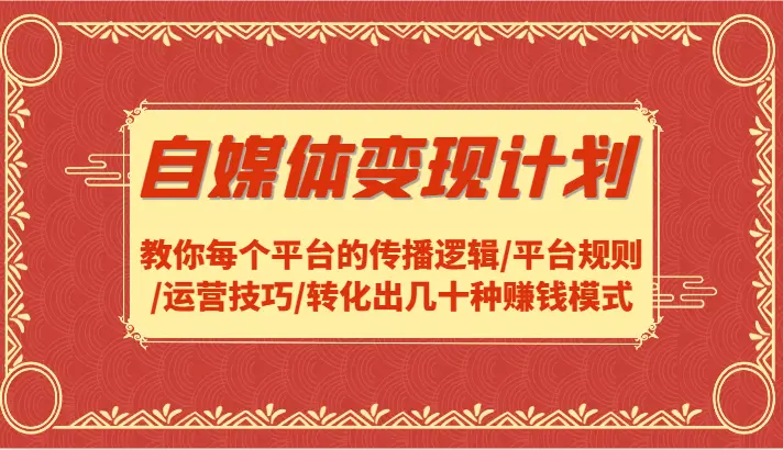 自媒体变现计划教你每个平台的传播逻辑/平台规则/运营技巧/转化出几十种赚钱模式-臭虾米项目网