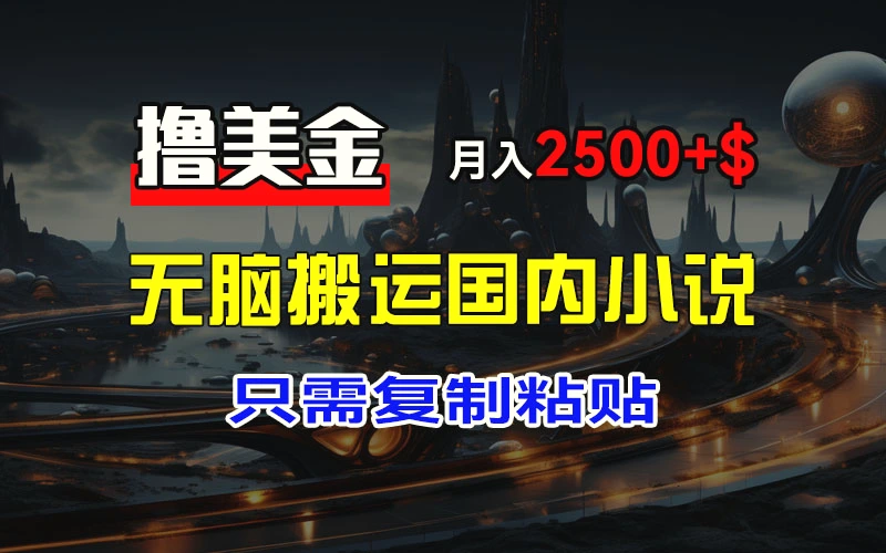 最新撸美金项目，搬运国内小说爽文，只需复制粘贴，稿费月入2500 美金…-臭虾米项目网