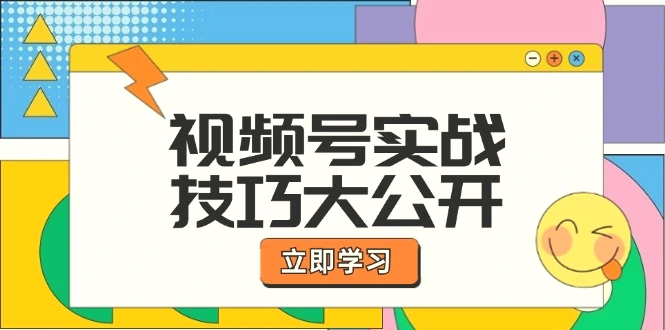 视频号实战技巧大公开：选题拍摄、运营推广、直播带货一站式学习-臭虾米项目网