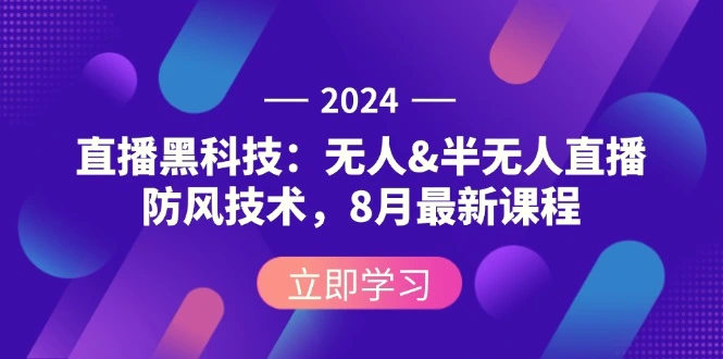 2024直播黑科技：无人&半无人直播防风技术，8月最新课程-臭虾米项目网