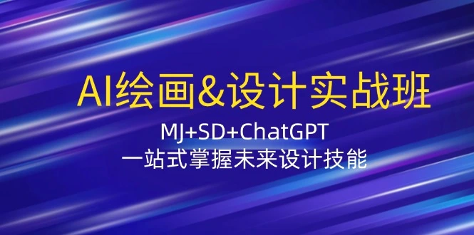 AI绘画&设计实战班：MJ SD ChatGPT，一站式掌握未来设计技能-臭虾米项目网