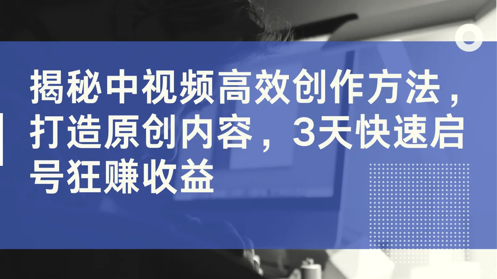 揭秘中视频高效创作方法，打造原创内容，3天快速启号狂赚收益-臭虾米项目网