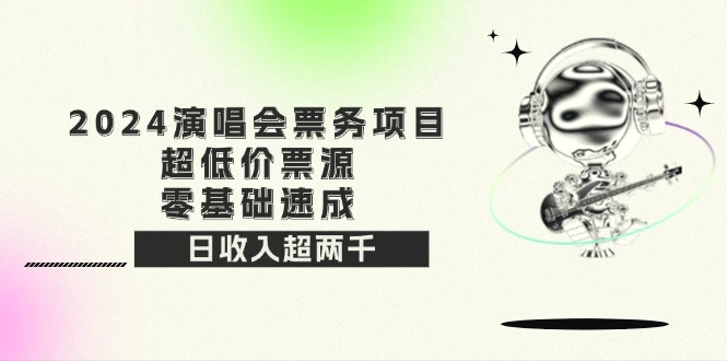 2024演唱会票务项目！超低价票源，零基础速成，日收入超两千-臭虾米项目网