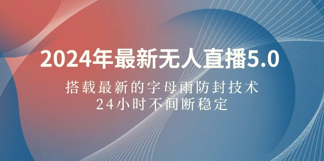 2024年最新无人直播5.0，搭载最新的字母雨防封技术，24小时不间断稳定…-臭虾米项目网