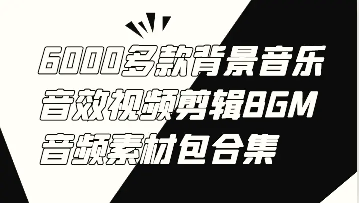 6000多款背景音乐音效视频剪辑BGM音频素材包合集-臭虾米项目网