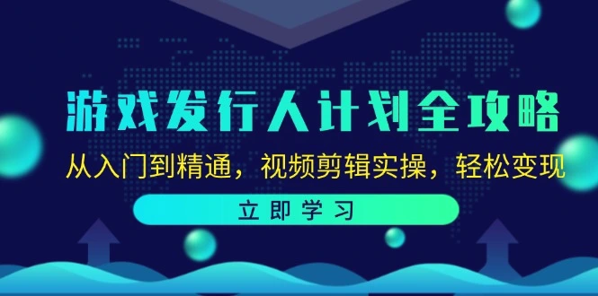 游戏发行人计划全攻略：从入门到精通，视频剪辑实操，轻松变现-臭虾米项目网