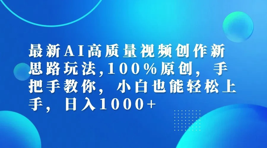最新AI高质量视频创作新思路玩法,100%原创,手把手教你,小白也能轻松上手,日入1000-臭虾米项目网