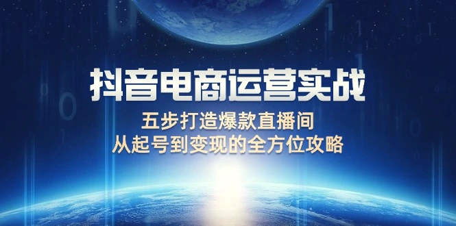 抖音电商运营实战：五步打造爆款直播间，从起号到变现的全方位攻略-臭虾米项目网