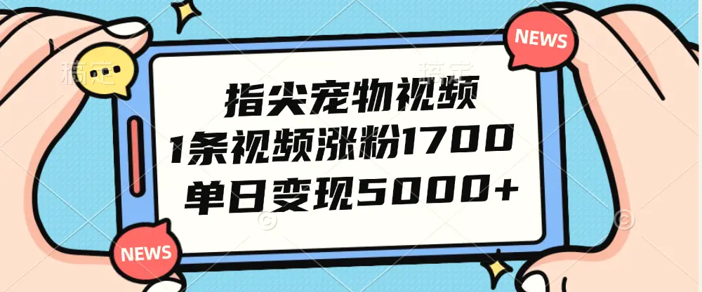 指尖宠物视频，1条视频涨粉1700，单日变现5000-臭虾米项目网