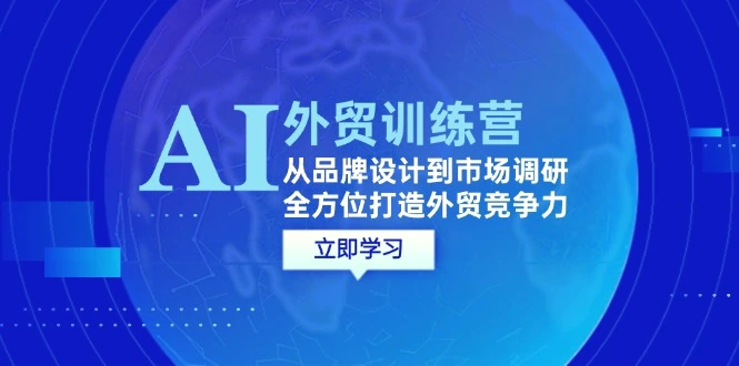 AI 外贸训练营：从品牌设计到市场调研，全方位打造外贸竞争力-臭虾米项目网