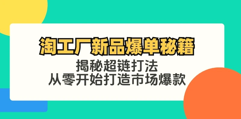 淘工厂新品爆单秘籍：揭秘超链打法，从零开始打造市场爆款-臭虾米项目网