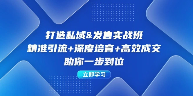 打造私域&发售实操班：精准引流 深度培育 高效成交，助你一步到位-臭虾米项目网