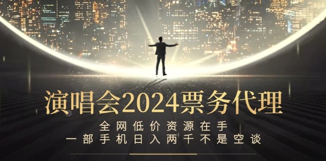 演唱会2024票务代理，全网低价资源在手，一部手机日入两千不是空谈-臭虾米项目网