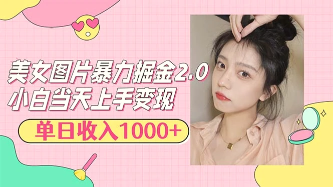 美女图片暴力掘金2.0，轻松日入1000 ，简单易上手-臭虾米项目网