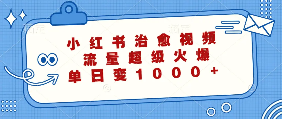 小红书治愈视频，流量超级火爆，单日变现1000-臭虾米项目网