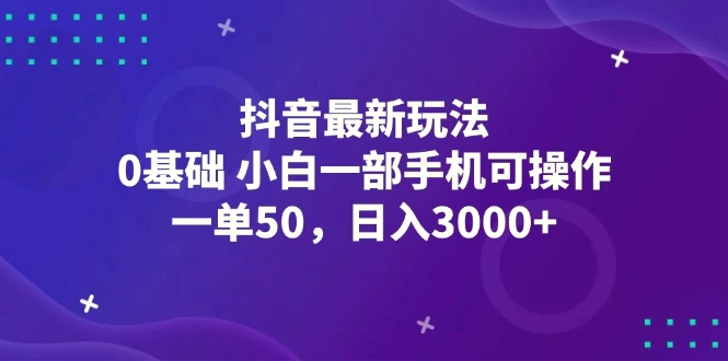 抖音最新玩法，一单50，0基础小白一部手机可操作，日入3000-臭虾米项目网