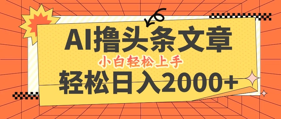 AI撸头条最新玩法，轻松日入2000 ，当天起号，第二天见收益，小白轻松…-臭虾米项目网