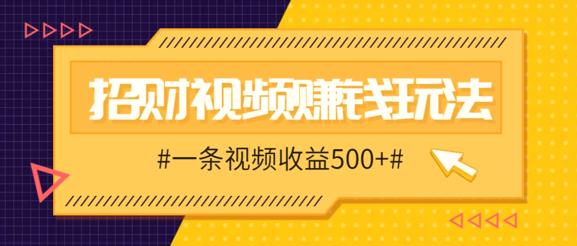 招财视频赚钱玩法，一条视频收益500 ，零门槛小白也能学会-臭虾米项目网