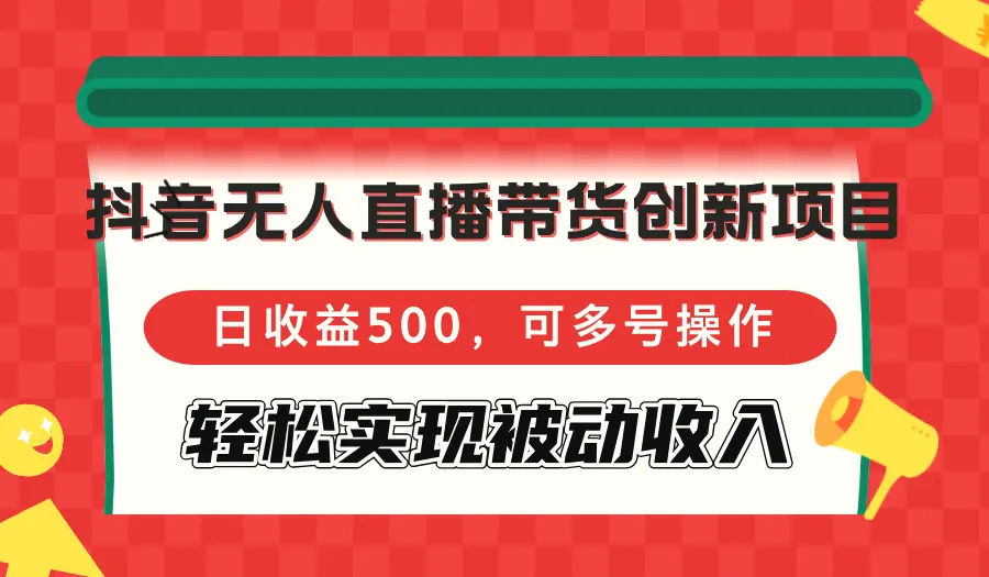 抖音无人直播带货创新项目，日收益500，可多号操作，轻松实现被动收入-臭虾米项目网