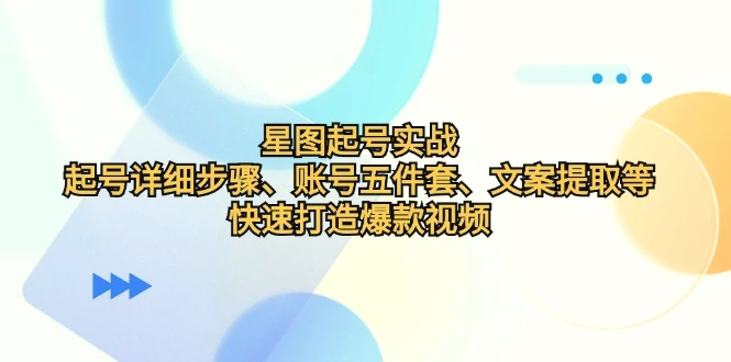 星图起号实战：起号详细步骤、账号五件套、文案提取等，快速打造爆款视频-臭虾米项目网