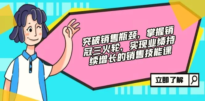 突破销售瓶颈，掌握销冠三火轮，实现业绩持续增长的销售技能课-臭虾米项目网