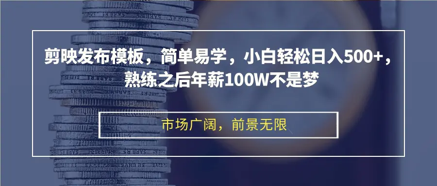 剪映发布模板，简单易学，小白轻松日入500 ，熟练之后年薪100W不是梦-臭虾米项目网