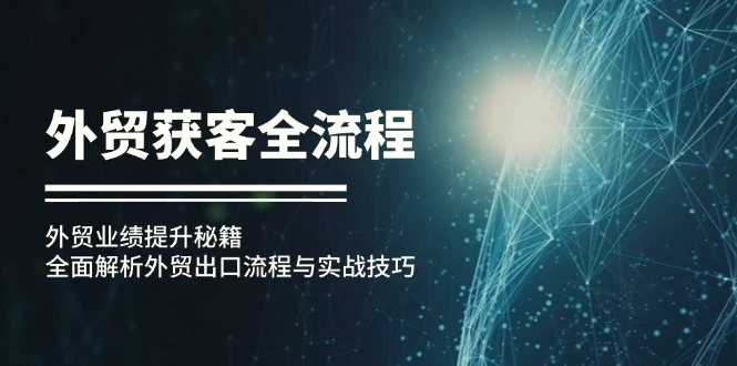 外贸获客全流程：外贸业绩提升秘籍：全面解析外贸出口流程与实战技巧-臭虾米项目网