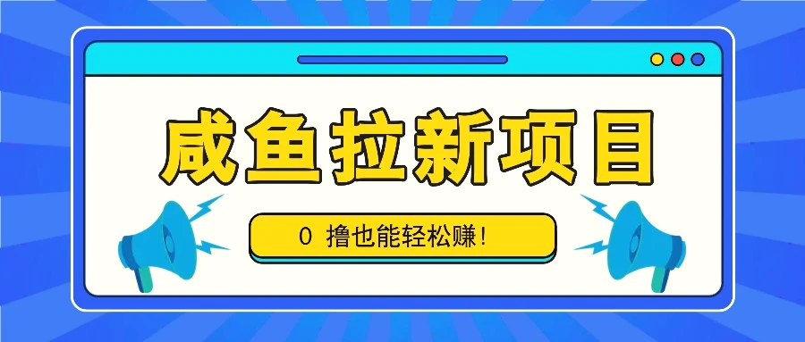 咸鱼拉新项目，拉新一单69元，0撸也能轻松赚，白撸几十几百！-臭虾米项目网