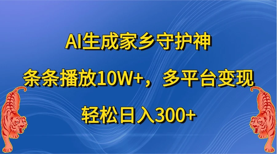 AI生成家乡守护神，条条播放10W ，多平台变现，轻松日入300-臭虾米项目网