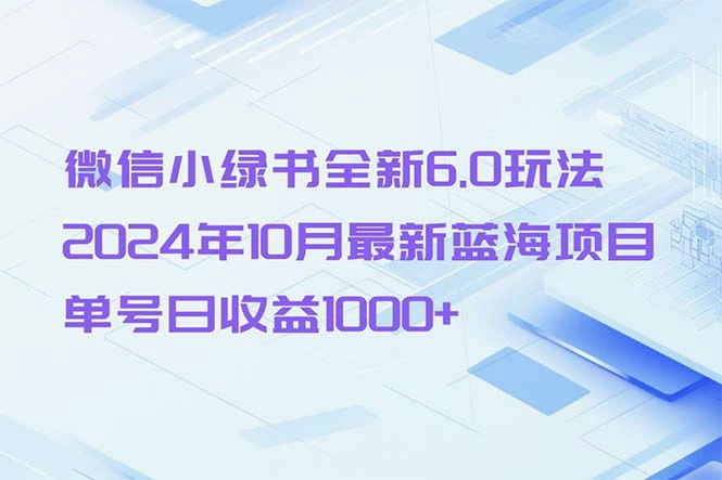 微信小绿书全新6.0玩法，2024年10月最新蓝海项目，单号日收益1000-臭虾米项目网