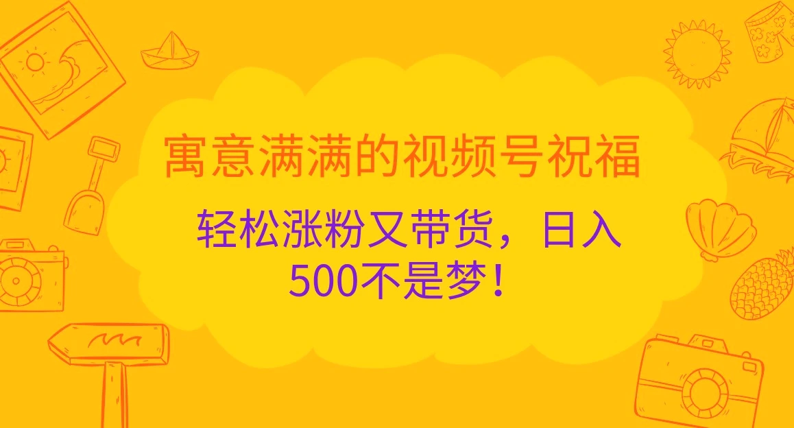 寓意满满的视频号祝福，轻松涨粉又带货，日入500不是梦！-臭虾米项目网