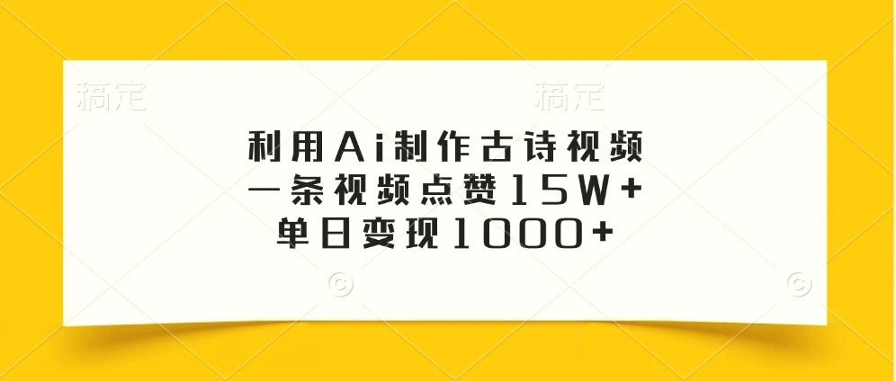 利用Ai制作古诗视频，一条视频点赞15W ，单日变现1000-臭虾米项目网