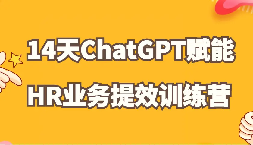 ChatGPT赋能HR业务提效14天训练营，从小白到应用高手在HR工作中灵活应用-臭虾米项目网